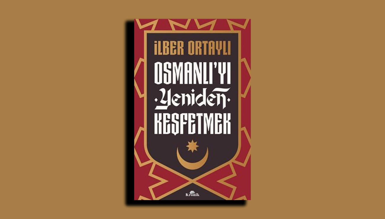 İlber Ortaylı: Osmanlı'yı Yeniden Keşfetmek